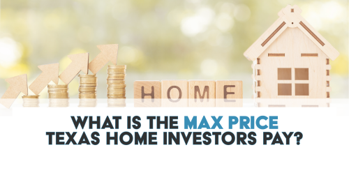 What Is The Max Price Texas Home Investors Pay?